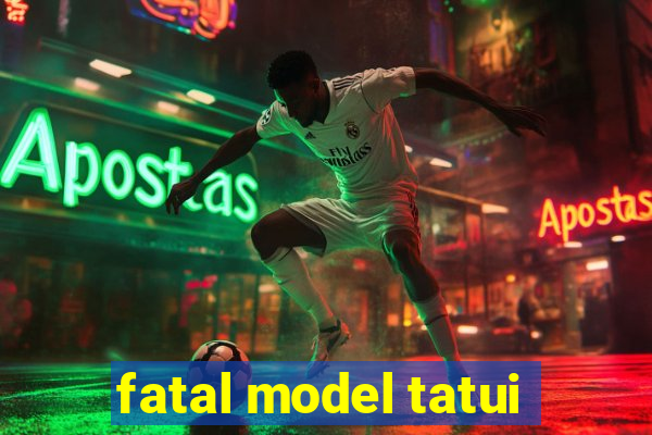 fatal model tatui